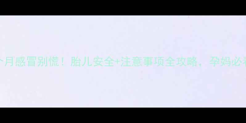 图片 孕8个月感冒别慌！胎儿安全+注意事项全攻略，孕妈必看🌸2