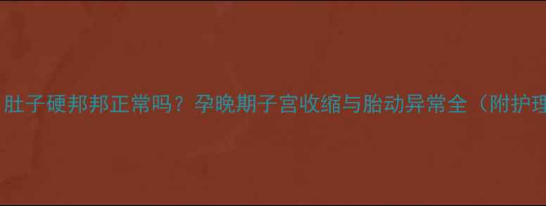 图片 孕七个月肚子硬邦邦正常吗？孕晚期子宫收缩与胎动异常全（附护理指南）1