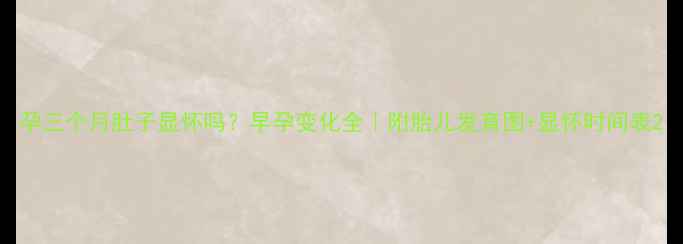 图片 孕三个月肚子显怀吗？早孕变化全｜附胎儿发育图+显怀时间表2