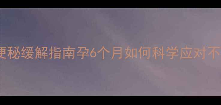 图片 孕中期便秘缓解指南孕6个月如何科学应对不伤胎_12