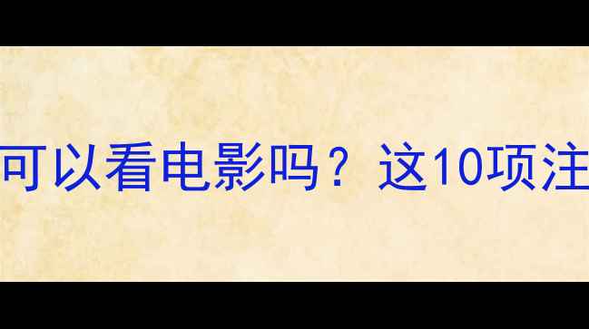 图片 孕中期观影全攻略怀孕四个月可以看电影吗？这10项注意事项让你安心享受银幕时光