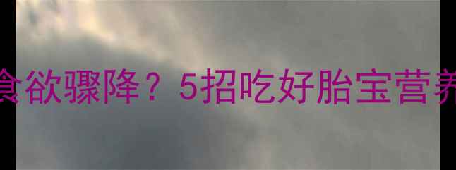 图片 孕中期食欲骤降？5招吃好胎宝营养餐🍎✨