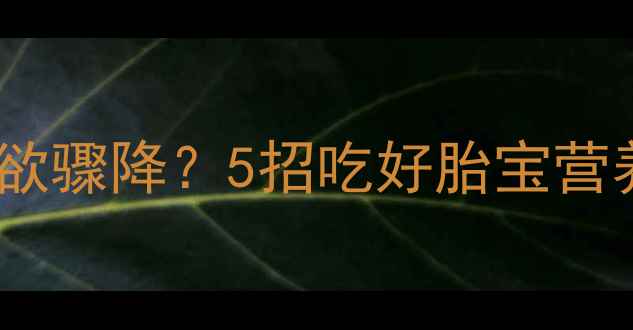 图片 孕中期食欲骤降？5招吃好胎宝营养餐🍎✨1