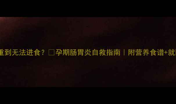 图片 孕吐严重到无法进食？🌟孕期肠胃炎自救指南｜附营养食谱+就医信号1