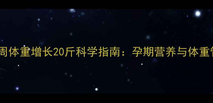 图片 孕妇25周体重增长20斤科学指南：孕期营养与体重管理全2