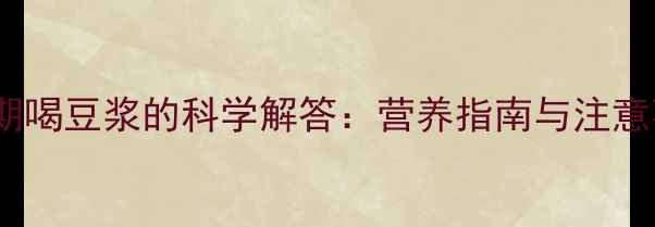 图片 孕妇中期喝豆浆的科学解答：营养指南与注意事项全2