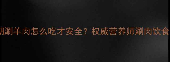 图片 孕妇中期涮羊肉怎么吃才安全？权威营养师涮肉饮食全攻略1