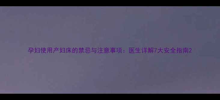 图片 孕妇使用产妇床的禁忌与注意事项：医生详解7大安全指南2