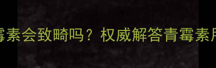 图片 孕妇使用青霉素会致畸吗？权威解答青霉素用药安全指南