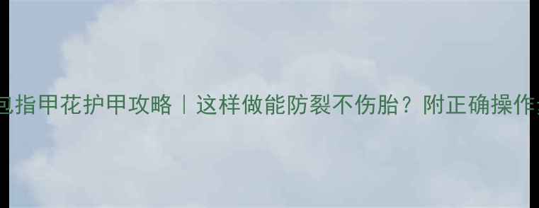 图片 孕妇包指甲花护甲攻略｜这样做能防裂不伤胎？附正确操作步骤1