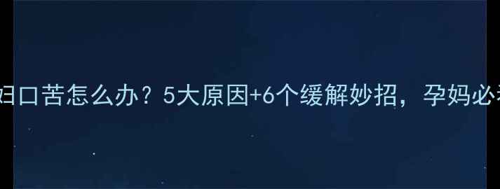 图片 孕妇口苦怎么办？5大原因+6个缓解妙招，孕妈必看1