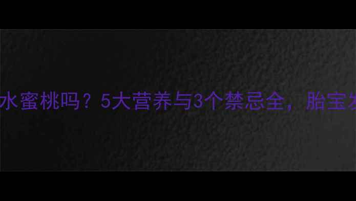 图片 孕妇可以吃水蜜桃吗？5大营养与3个禁忌全，胎宝发育更健康2