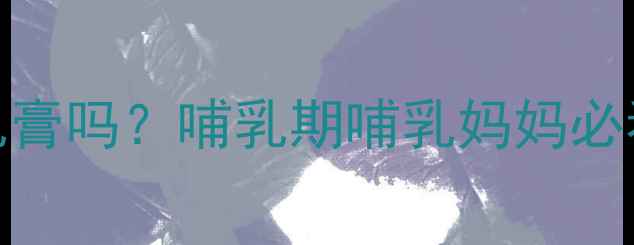 图片 孕妇可用曲米新乳膏吗？哺乳期哺乳妈妈必看成分与使用指南