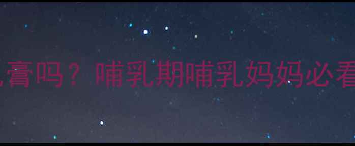 图片 孕妇可用曲米新乳膏吗？哺乳期哺乳妈妈必看成分与使用指南2