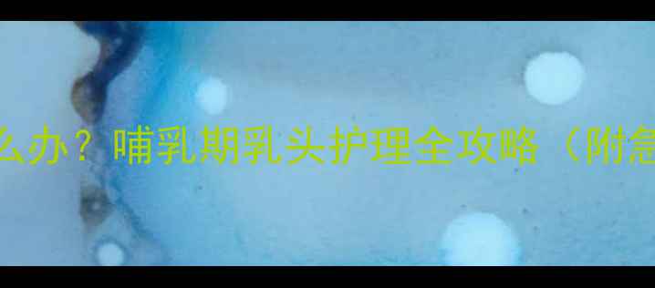 图片 孕妇奶头破裂怎么办？哺乳期乳头护理全攻略（附急救+预防指南）1