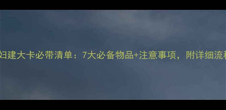 图片 孕妇建大卡必带清单：7大必备物品+注意事项，附详细流程1