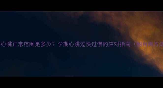 图片 孕妇心跳正常范围是多少？孕期心跳过快过慢的应对指南（附自测方法）1