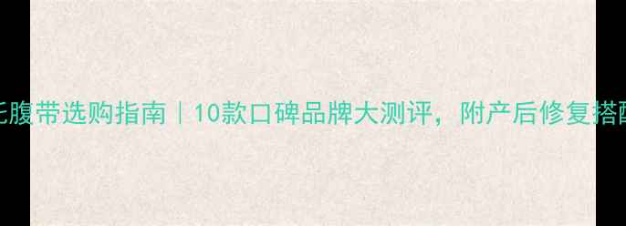 图片 孕妇托腹带选购指南｜10款口碑品牌大测评，附产后修复搭配攻略