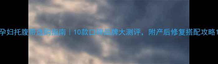 图片 孕妇托腹带选购指南｜10款口碑品牌大测评，附产后修复搭配攻略1