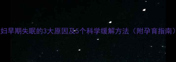 图片 孕妇早期失眠的3大原因及5个科学缓解方法（附孕育指南）1
