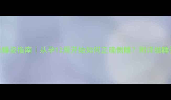 图片 孕妇最佳睡姿指南｜从孕12周开始如何正确侧睡？附详细睡姿对比图