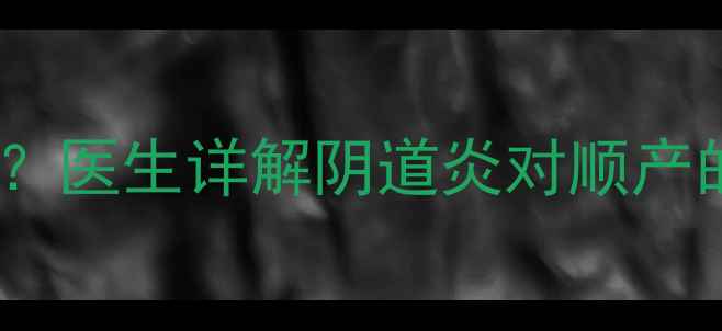 图片 孕妇有阴道炎能顺产吗？医生详解阴道炎对顺产的影响及科学应对指南2