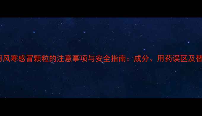 图片 孕妇服用风寒感冒颗粒的注意事项与安全指南：成分、用药误区及替代方案1