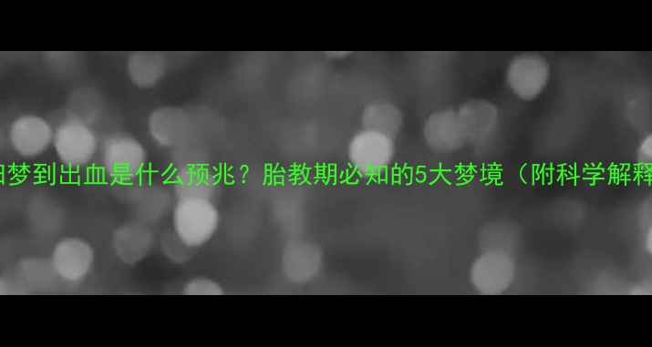 图片 孕妇梦到出血是什么预兆？胎教期必知的5大梦境（附科学解释）1