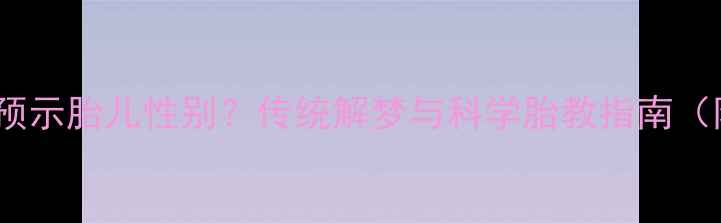 图片 孕妇梦到青蛇预示胎儿性别？传统解梦与科学胎教指南（附真实案例）1