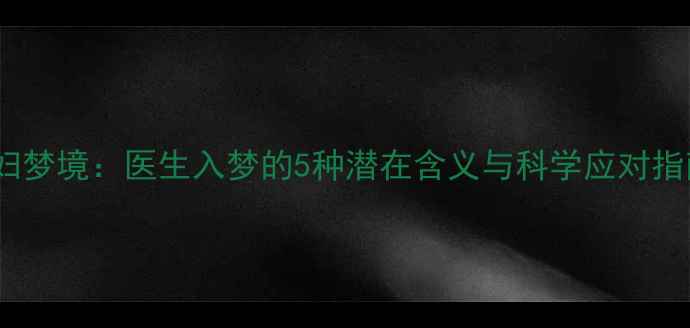 图片 孕妇梦境：医生入梦的5种潜在含义与科学应对指南2