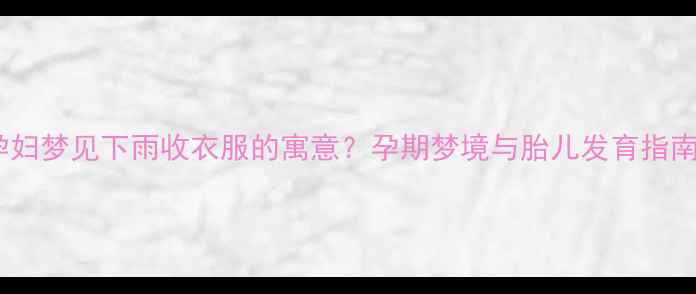 图片 孕妇梦见下雨收衣服的寓意？孕期梦境与胎儿发育指南2