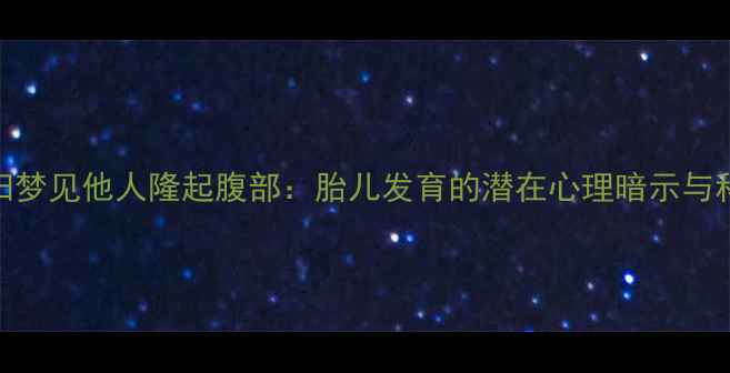 图片 孕妇梦见他人隆起腹部：胎儿发育的潜在心理暗示与科学