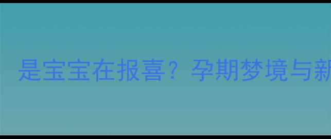 图片 孕妇梦见孩子颜值高，是宝宝在报喜？孕期梦境与新生儿颜值的神秘关联