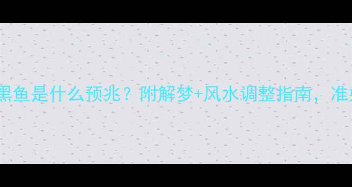 图片 孕妇梦见抓黑鱼是什么预兆？附解梦+风水调整指南，准妈妈必看！1