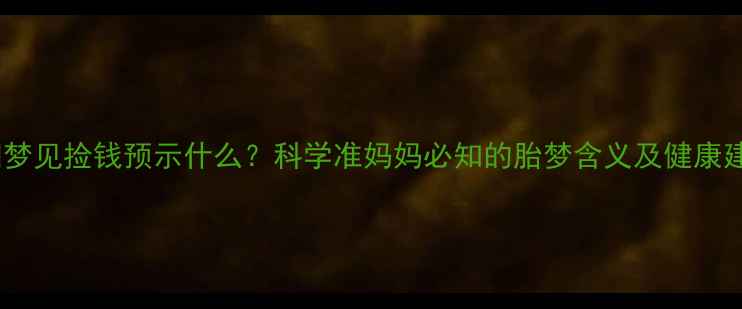 图片 孕妇梦见捡钱预示什么？科学准妈妈必知的胎梦含义及健康建议1