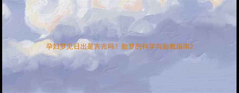 图片 孕妇梦见日出是吉兆吗？胎梦的科学与胎教指南2
