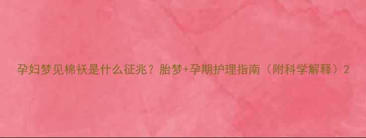 图片 孕妇梦见棉袄是什么征兆？胎梦+孕期护理指南（附科学解释）2