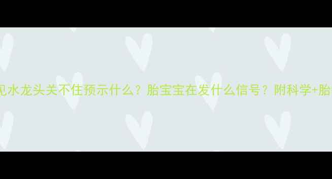 图片 孕妇梦见水龙头关不住预示什么？胎宝宝在发什么信号？附科学+胎教指南2