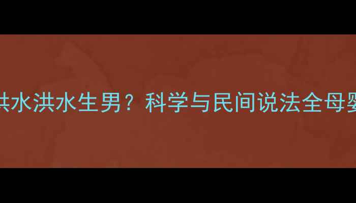 图片 孕妇梦见洪水洪水生男？科学与民间说法全母婴健康指南