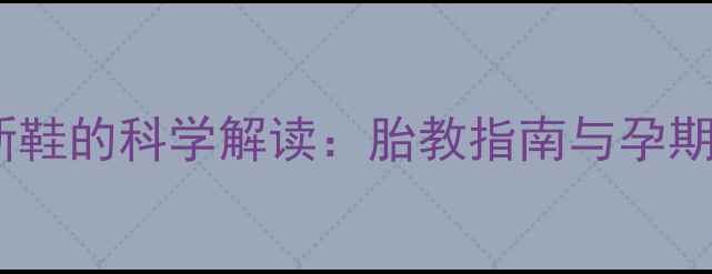 图片 孕妇梦见穿新鞋的科学解读：胎教指南与孕期健康全攻略2