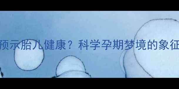 图片 孕妇梦见蛇与鱼预示胎儿健康？科学孕期梦境的象征意义与发育关联