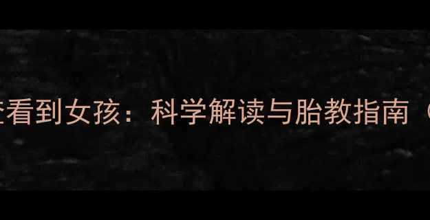 图片 孕妇梦见超声波检查看到女孩：科学解读与胎教指南（附权威产检建议）1