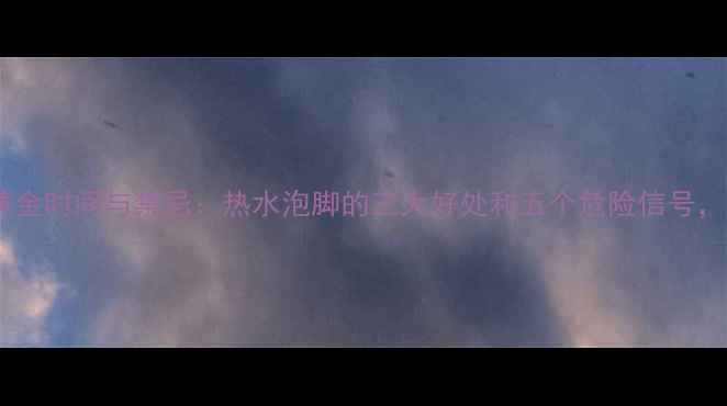 图片 孕妇泡脚的黄金时间与禁忌：热水泡脚的三大好处和五个危险信号，附科学指南1