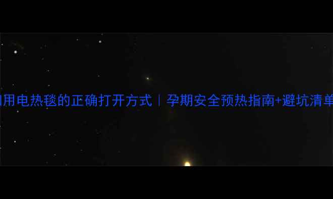 图片 孕妇用电热毯的正确打开方式｜孕期安全预热指南+避坑清单✨1