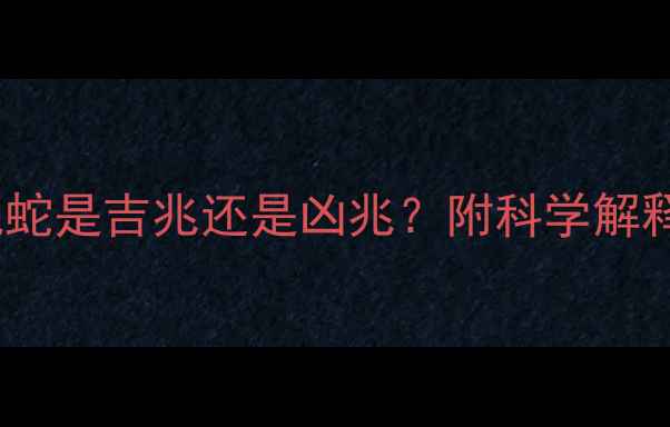 图片 孕妇白天遇见蛇是吉兆还是凶兆？附科学解释与化解方法1