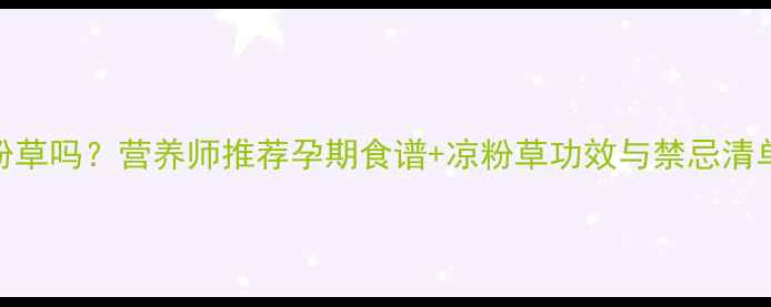 图片 孕妇能吃凉粉草吗？营养师推荐孕期食谱+凉粉草功效与禁忌清单（附食谱）