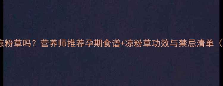 图片 孕妇能吃凉粉草吗？营养师推荐孕期食谱+凉粉草功效与禁忌清单（附食谱）1
