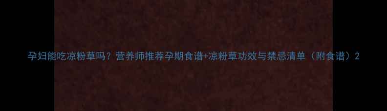 图片 孕妇能吃凉粉草吗？营养师推荐孕期食谱+凉粉草功效与禁忌清单（附食谱）2