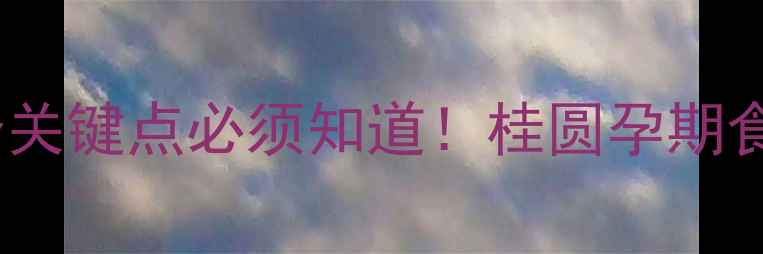 图片 孕妇能吃桂圆吗？这5个关键点必须知道！桂圆孕期食用指南与营养专家建议