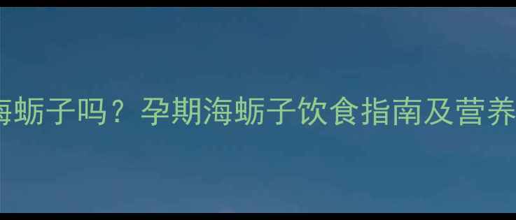 图片 孕妇能吃海蛎子吗？孕期海蛎子饮食指南及营养专家建议1